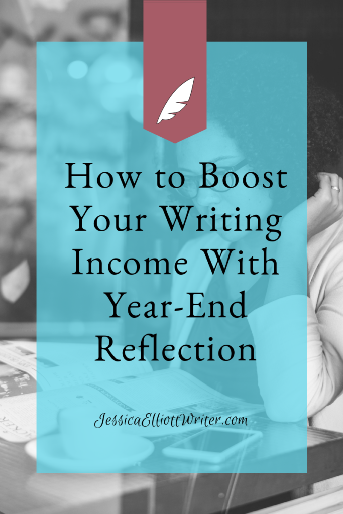 How to Boost Your Writing Income With Year-End Reflection by Jessica Elliott